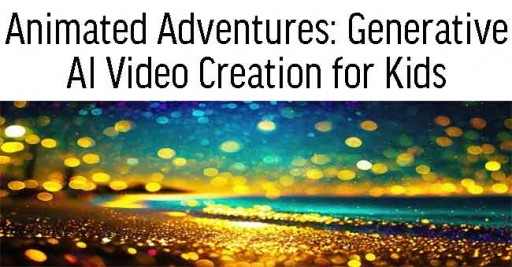 Animated Adventures: Generative AI Video Creation for Kids (9-12 years old)