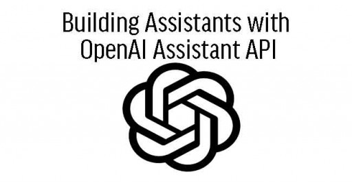 Building Assistants with OpenAI Assistant API