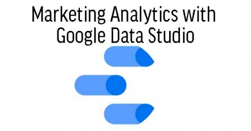 Marketing Analytics with Google Data Studio
