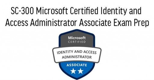 SC-300 Microsoft Certified Identity and Access Administrator Associate Exam Prep 