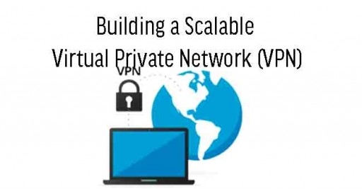 Building a Scalable Virtual Private Network (VPN) Malaysia