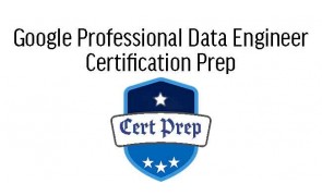 Google Professional Data Engineer Certification Prep 