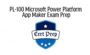 PL-100 Microsoft Power Platform App Maker Exam Prep