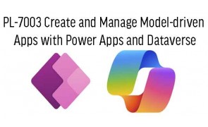 PL-7003 Create and Manage Model-driven Apps with Power Apps and Dataverse