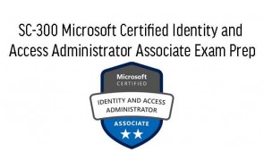 SC-300 Microsoft Certified Identity and Access Administrator Associate Exam Prep 