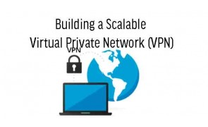Building a Scalable Virtual Private Network (VPN) Malaysia